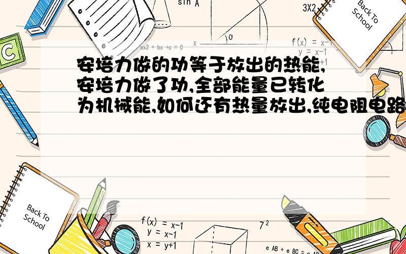 安培力做的功等于放出的热能,安培力做了功,全部能量已转化为机械能,如何还有热量放出,纯电阻电路 命题对的我知道,问题是为什么