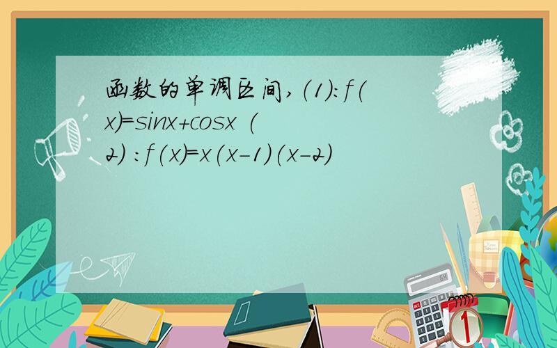 函数的单调区间,（1):f(x)=sinx+cosx (2) :f(x)=x(x-1)(x-2)