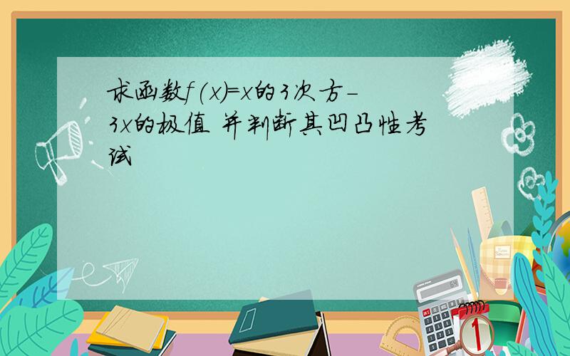 求函数f(x)=x的3次方-3x的极值 并判断其凹凸性考试