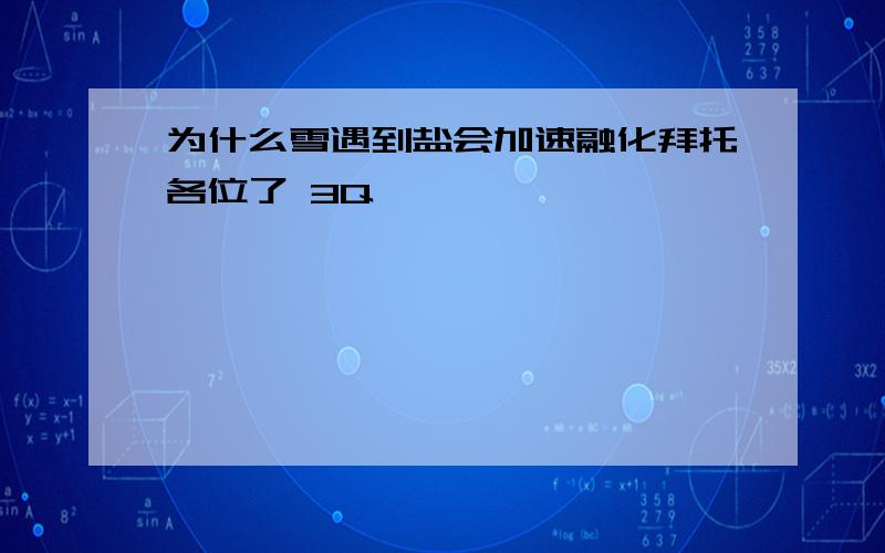 为什么雪遇到盐会加速融化拜托各位了 3Q