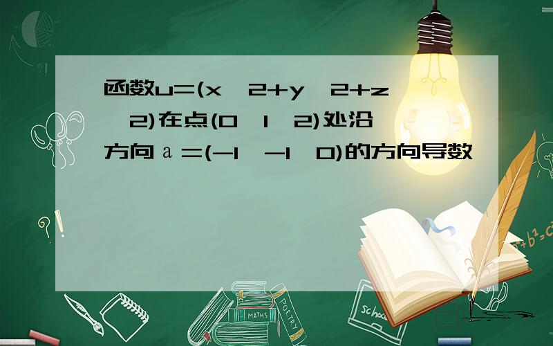 函数u=(x^2+y^2+z^2)在点(0,1,2)处沿方向а=(-1,-1,0)的方向导数