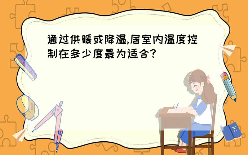 通过供暖或降温,居室内温度控制在多少度最为适合?