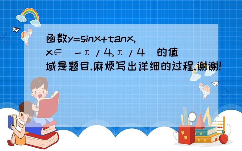 函数y=sinx+tanx,x∈[-π/4,π/4]的值域是题目.麻烦写出详细的过程.谢谢!