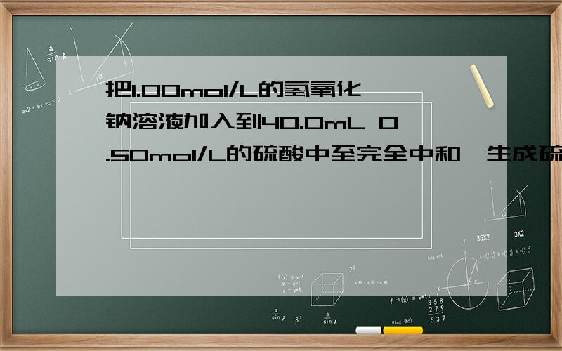 把1.00mol/L的氢氧化钠溶液加入到40.0mL 0.50mol/L的硫酸中至完全中和,生成硫酸钠的浓度是...