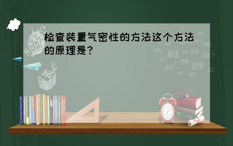 检查装置气密性的方法这个方法的原理是?