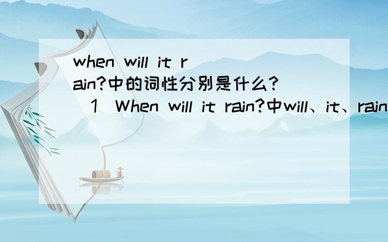 when will it rain?中的词性分别是什么?（1）When will it rain?中will、it、rain分别代表什么词性?剧中it可以省去吗?（2）It will rain tomorrow.中的4个单词又分别是什么词性呢?