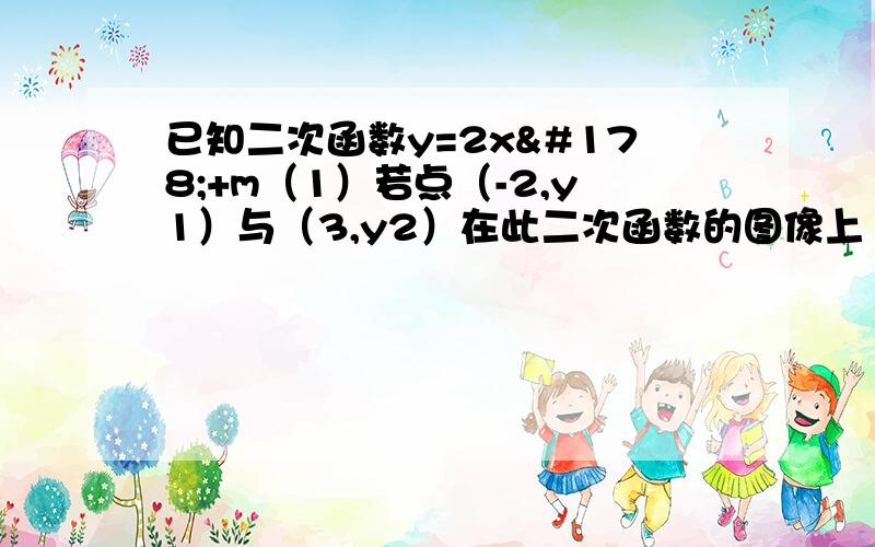 已知二次函数y=2x²+m（1）若点（-2,y1）与（3,y2）在此二次函数的图像上