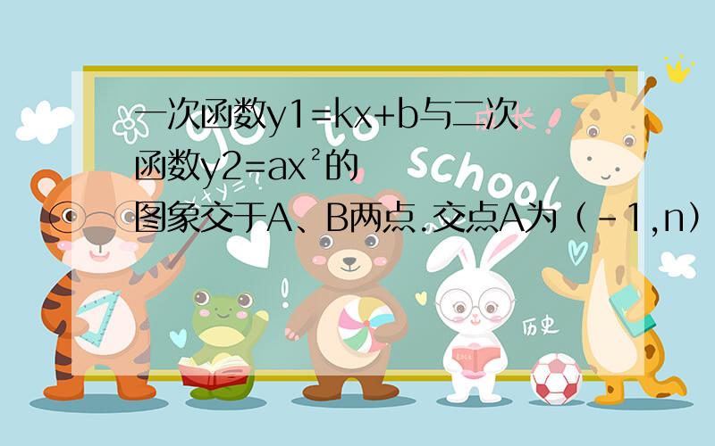 一次函数y1=kx+b与二次函数y2=ax²的图象交于A、B两点.交点A为（-1,n）,交点B为（2,4）.求两个函数的解析式.    如图