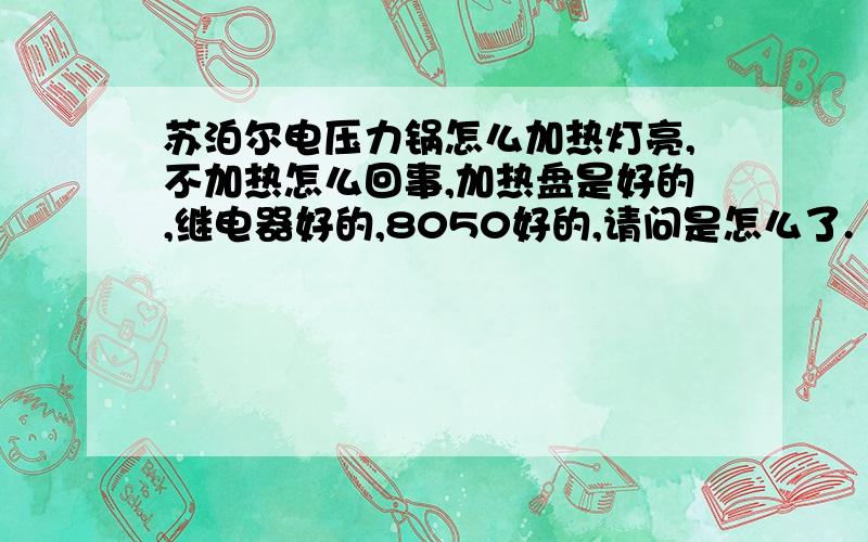 苏泊尔电压力锅怎么加热灯亮,不加热怎么回事,加热盘是好的,继电器好的,8050好的,请问是怎么了.