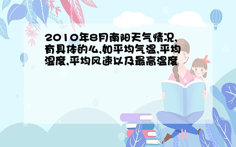 2010年8月南阳天气情况,有具体的么,如平均气温,平均湿度,平均风速以及最高温度