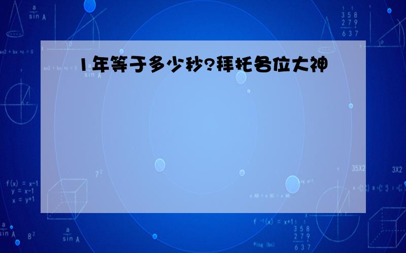 1年等于多少秒?拜托各位大神