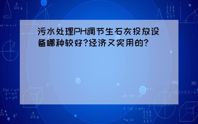 污水处理PH调节生石灰投放设备哪种较好?经济又实用的?