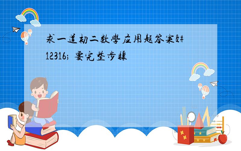 求一道初二数学应用题答案〜 要完整步骤