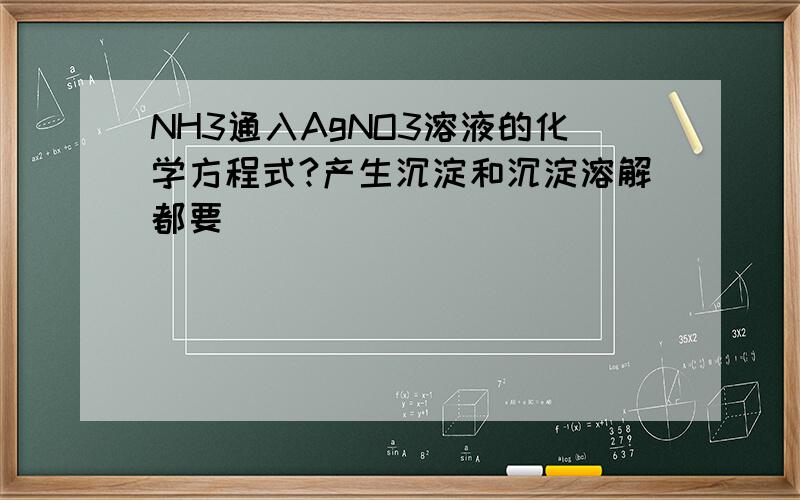 NH3通入AgNO3溶液的化学方程式?产生沉淀和沉淀溶解都要