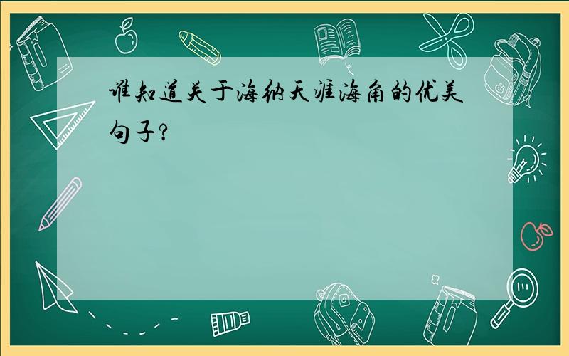 谁知道关于海纳天涯海角的优美句子?