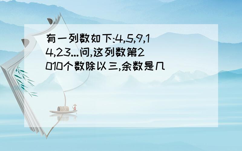 有一列数如下:4,5,9,14,23...问,这列数第2010个数除以三,余数是几