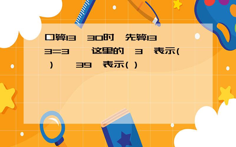 口算13*30时,先算13*3=3*,这里的