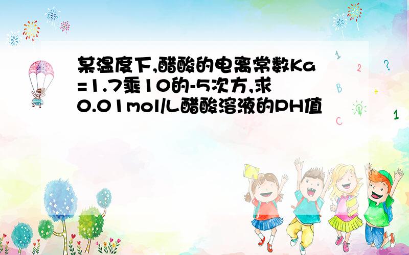 某温度下,醋酸的电离常数Ka=1.7乘10的-5次方,求0.01mol/L醋酸溶液的PH值