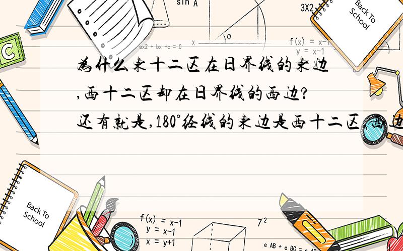 为什么东十二区在日界线的东边,西十二区却在日界线的西边?还有就是,180°经线的东边是西十二区,西边是东十二区,难道不能反一下吗、