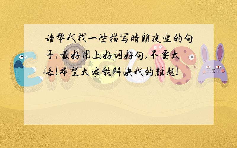 请帮我找一些描写晴朗夜空的句子,最好用上好词好句,不要太长!希望大家能解决我的难题!