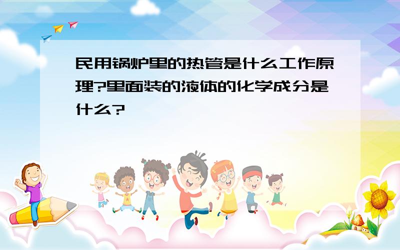 民用锅炉里的热管是什么工作原理?里面装的液体的化学成分是什么?