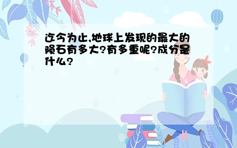 迄今为止,地球上发现的最大的陨石有多大?有多重呢?成分是什么?