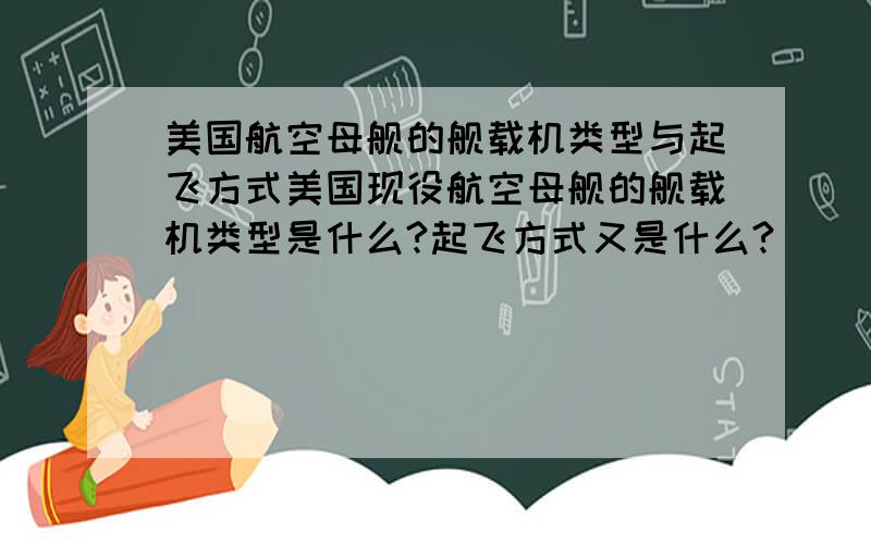 美国航空母舰的舰载机类型与起飞方式美国现役航空母舰的舰载机类型是什么?起飞方式又是什么?