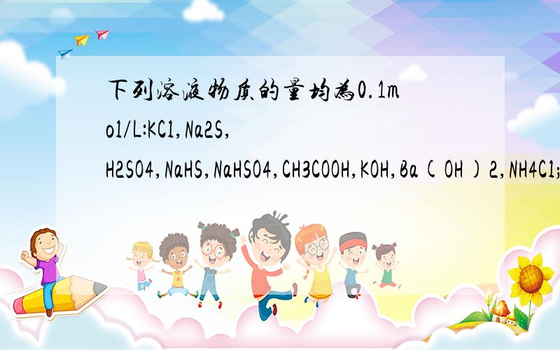 下列溶液物质的量均为0.1mol/L:KCl,Na2S,H2SO4,NaHS,NaHSO4,CH3COOH,KOH,Ba(OH)2,NH4Cl;请按他们的pH由大到小排列起来（给讲一下呗,