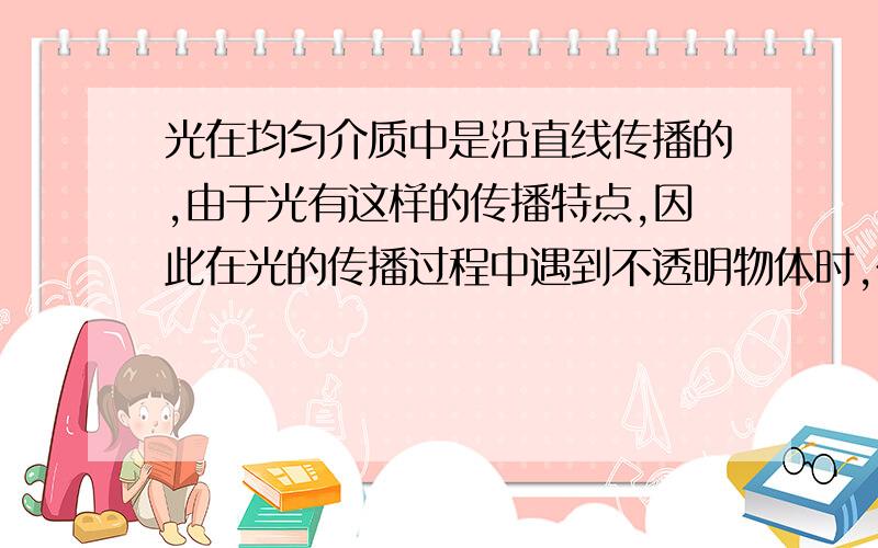 光在均匀介质中是沿直线传播的,由于光有这样的传播特点,因此在光的传播过程中遇到不透明物体时,在物体背光的一侧就出现了（）