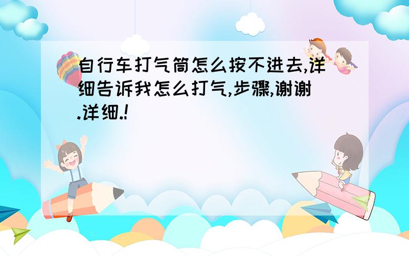 自行车打气筒怎么按不进去,详细告诉我怎么打气,步骤,谢谢.详细.!