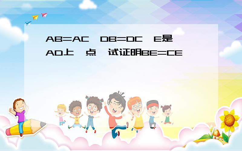 AB=AC,DB=DC,E是AD上一点,试证明BE=CE