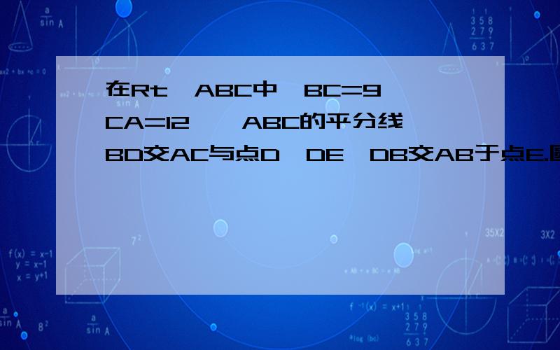 在Rt△ABC中,BC=9,CA=12,∠ABC的平分线BD交AC与点D,DE⊥DB交AB于点E.圆o是三角形bde的外接圆求证ac是圆o的切线求圆o的半径