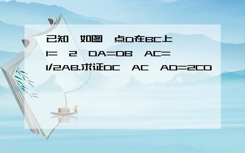 已知,如图,点D在BC上,∠1=∠2,DA=DB,AC=1/2AB.求证DC⊥AC,AD=2CD