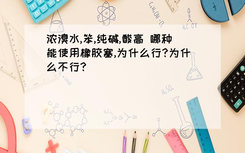 浓溴水,笨,纯碱,酸高 哪种能使用橡胶塞,为什么行?为什么不行?