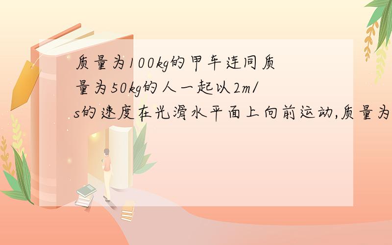 质量为100kg的甲车连同质量为50kg的人一起以2m/s的速度在光滑水平面上向前运动,质量为150kg的乙车以7m/s的速度由后面追来,为避免相撞,当两车靠近时甲车上的人至少以多大水平速度跳上乙车?