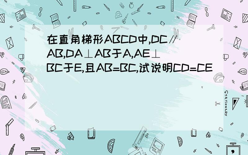 在直角梯形ABCD中,DC∥AB,DA⊥AB于A,AE⊥BC于E,且AB=BC,试说明CD=CE