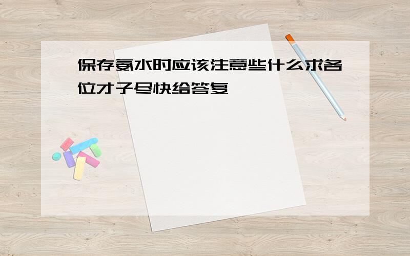 保存氨水时应该注意些什么求各位才子尽快给答复