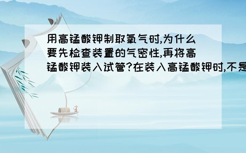 用高锰酸钾制取氧气时,为什么要先检查装置的气密性,再将高锰酸钾装入试管?在装入高锰酸钾时,不是又要将橡皮塞拔下来,不是就白检查了.为什么不先将高锰酸钾装入试管,再检查装置的气密