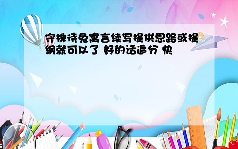 守株待兔寓言续写提供思路或提纲就可以了 好的话追分 快