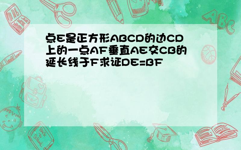 点E是正方形ABCD的边CD上的一点AF垂直AE交CB的延长线于F求证DE=BF