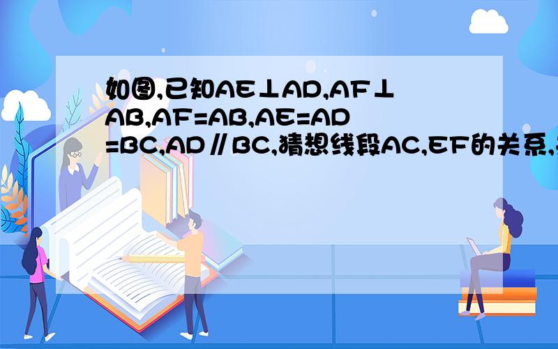 如图,已知AE⊥AD,AF⊥AB,AF=AB,AE=AD=BC,AD∥BC,猜想线段AC,EF的关系,并证明你