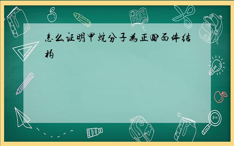 怎么证明甲烷分子为正四面体结构