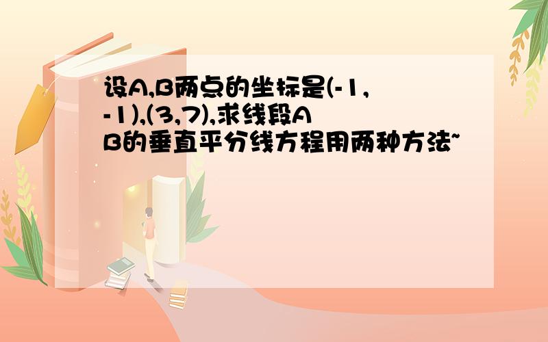 设A,B两点的坐标是(-1,-1),(3,7),求线段AB的垂直平分线方程用两种方法~