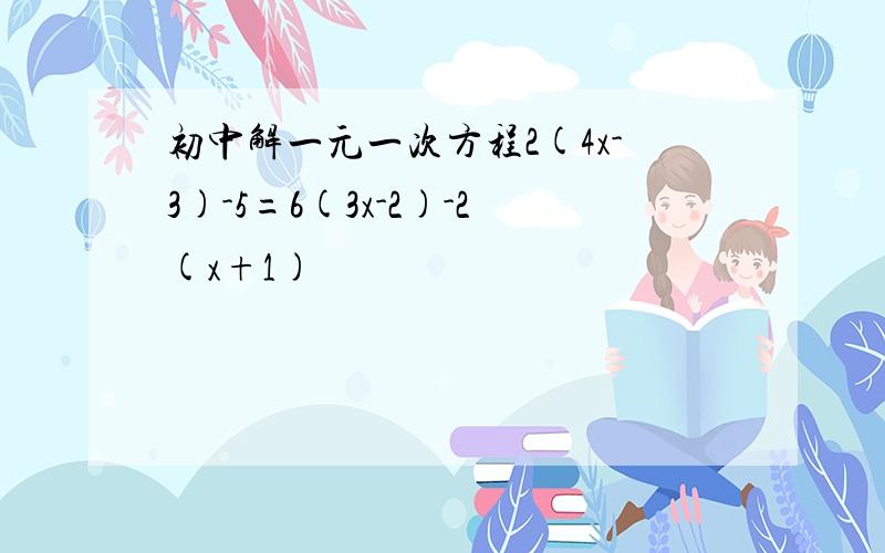 初中解一元一次方程2(4x-3)-5=6(3x-2)-2(x+1)