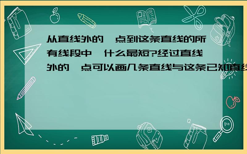 从直线外的一点到这条直线的所有线段中,什么最短?经过直线外的一点可以画几条直线与这条已知直线垂直?