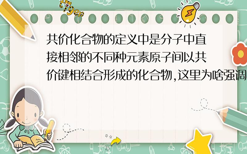 共价化合物的定义中是分子中直接相邻的不同种元素原子间以共价键相结合形成的化合物,这里为啥强调不同元素啊?