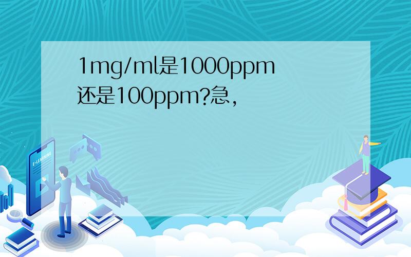 1mg/ml是1000ppm还是100ppm?急,