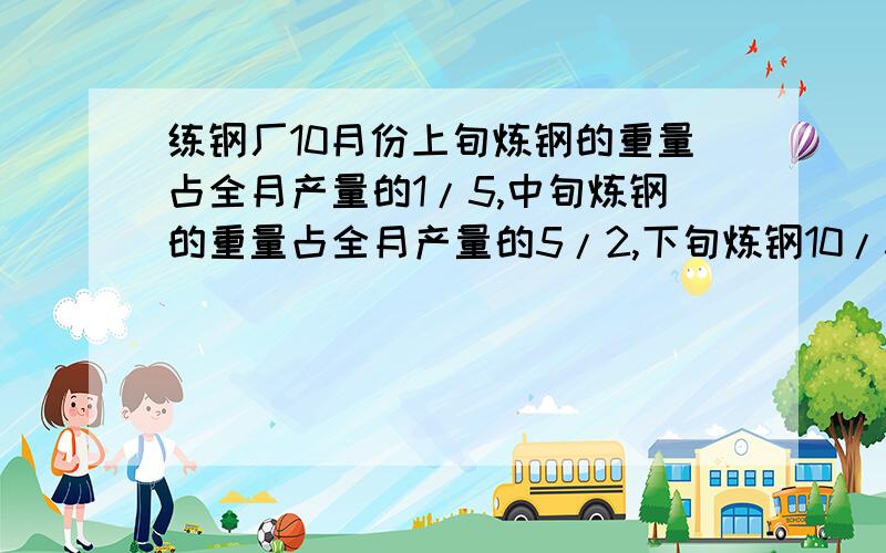 练钢厂10月份上旬炼钢的重量占全月产量的1/5,中旬炼钢的重量占全月产量的5/2,下旬炼钢10/3万吨.这个厂10月份炼钢多少万吨?用方程解