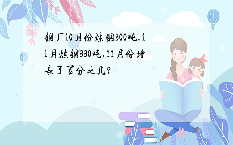 钢厂10月份炼钢300吨,11月炼钢330吨,11月份增长了百分之几?