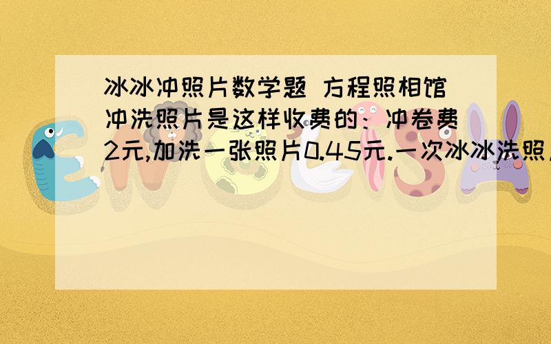 冰冰冲照片数学题 方程照相馆冲洗照片是这样收费的：冲卷费2元,加洗一张照片0.45元.一次冰冰洗照片共花了15.5元.他加洗多少张照片?